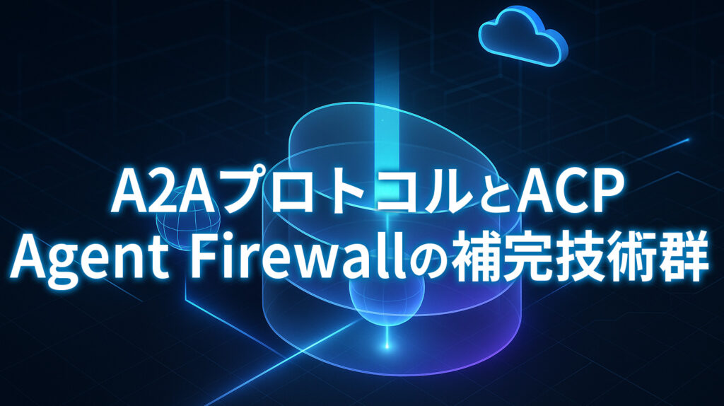 4. A2AプロトコルとACP：Agent Firewallの補完技術群
