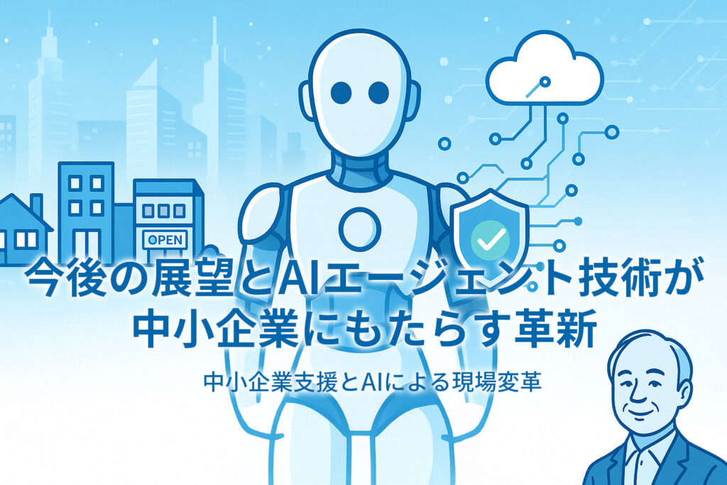 今後の展望とAIエージェント技術が中小企業にもたらす革新
