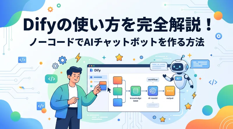 Difyの使い方を完全解説！ノーコードでAIチャットボットを作る方法