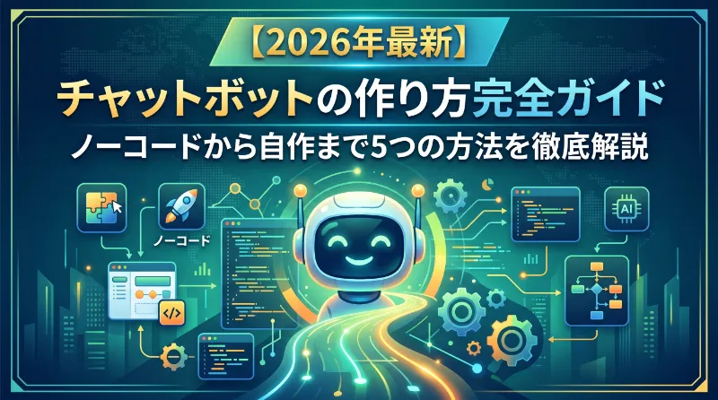 【2026年最新】チャットボットの作り方完全ガイド｜ノーコードから自作まで5つの方法を徹底解説