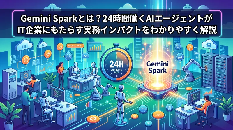 Gemini Sparkとは？24時間働くAIエージェントがIT企業にもたらす実務インパクトをわかりやすく解説