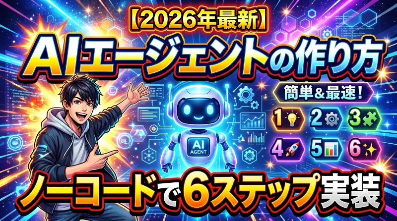 AIエージェントの作り方｜ノーコードで6ステップ実装【2026年最新】