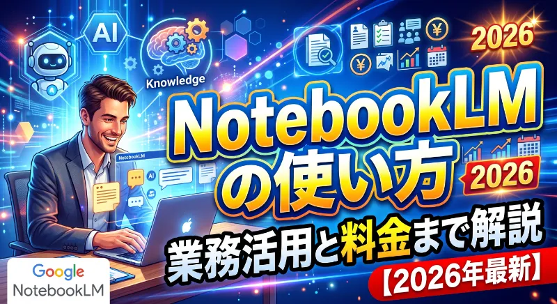 NotebookLMの使い方｜業務活用と料金まで解説【2026年最新】