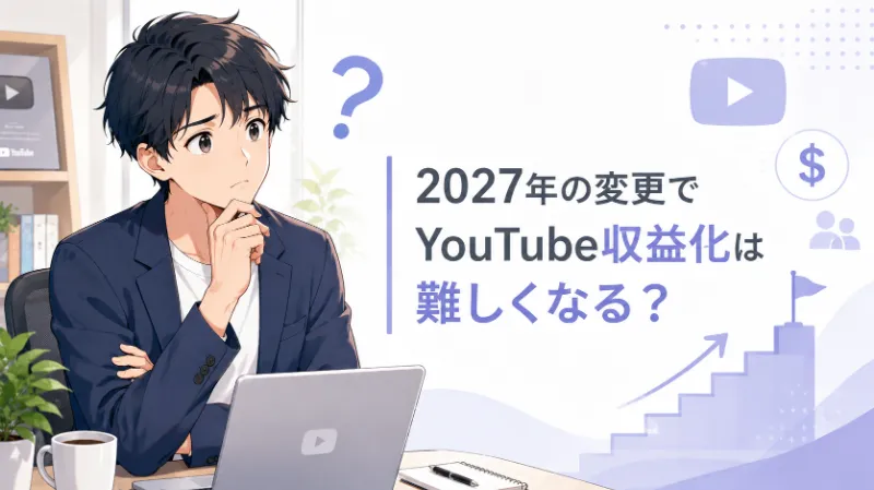 2027年の変更でYouTube収益化は難しくなる?